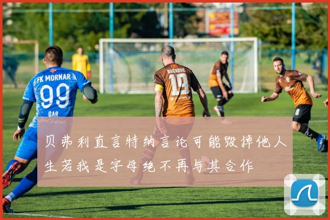 贝弗利直言特纳言论可能毁掉他人生若我是字母绝不再与其合作